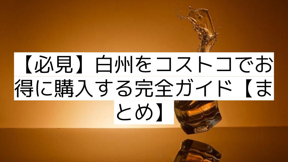 必見】白州をコストコでお得に購入する完全ガイド - 酒マニア! 必見】白州をコストコでお得に購入する完全ガイド - 酒マニア!